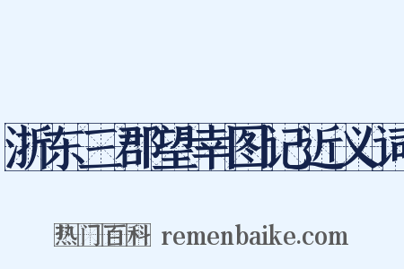浙东三郡望幸图记近义词是什么意思的图片